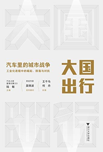 大国出行：汽车里的城市战争（从汽车俯瞰城市，从城市理解汽车。勾勒新中国成立以来城市工业化脉络，探讨未来发展的新理念、新趋势）