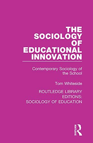 The Sociology of Educational Innovation: Contemporary Sociology of the School (Routledge Library Editions: Sociology of Education Book 58) (English Edition)