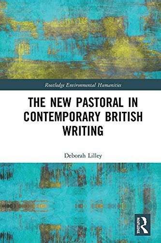 The New Pastoral in Contemporary British Writing (Routledge Environmental Humanities) (English Edition)