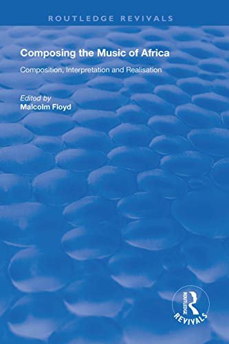 Composing the Music of Africa: Composition, Interpretation and Realisation (Routledge Revivals) (English Edition)