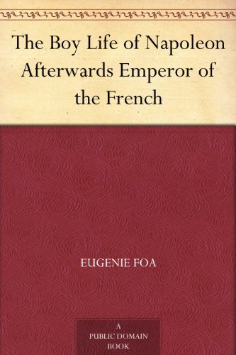 The Boy Life of Napoleon Afterwards Emperor of the French (免费公版书) (English Edition)