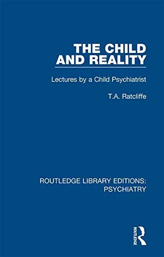The Child and Reality: Lectures by a Child Psychiatrist (Routledge Library Editions: Psychiatry Book 19) (English Edition)