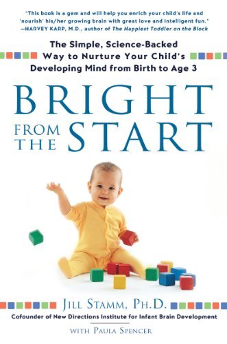 Bright from the Start: The Simple, Science-Backed Way to Nurture Your Child's Developing Mindfrom Birth to Age 3: The Simple, Science-Backed Way to Nurture ... Mind from Birth to Age 3 (English Edition)
