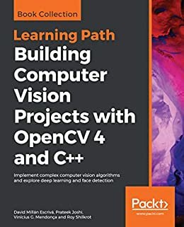 Building Computer Vision Projects with OpenCV 4 and C++: Implement complex computer vision algorithms and explore deep learning and face detection (English Edition)