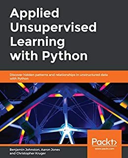 Applied Unsupervised Learning with Python: Discover hidden patterns and relationships in unstructured data with Python (English Edition)