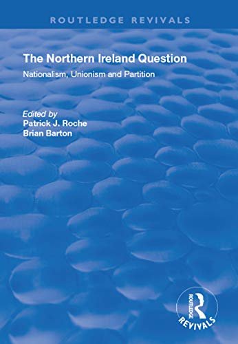The Northern Ireland Question: Nationalism, Unionism and Partition (Routledge Revivals) (English Edition)