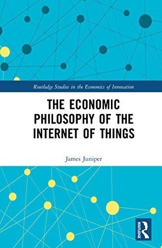 The Economic Philosophy of the Internet of Things (Routledge Studies in the Economics of Innovation) (English Edition)