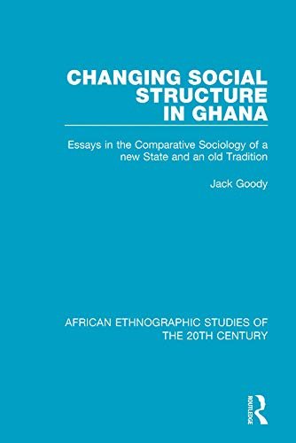 Changing Social Structure in Ghana: Essays in the Comparative Sociology of a new State and an old Tradition (African Ethnographic Studies of the 20th Century Book 32) (English Edition)