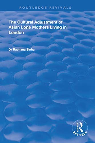 The Cultural Adjustment of Asian Lone Mothers Living in London (Routledge Revivals) (English Edition)