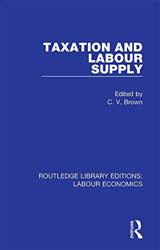 Taxation and Labour Supply (Routledge Library Editions: Labour Economics Book 5) (English Edition)