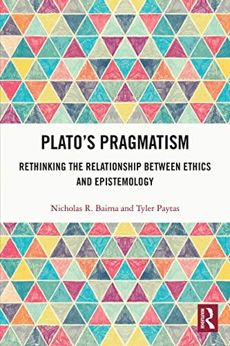 Plato’s Pragmatism: Rethinking the Relationship between Ethics and Epistemology (English Edition)