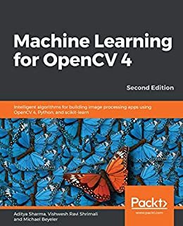 Machine Learning for OpenCV 4: Intelligent algorithms for building image processing apps using OpenCV 4, Python, and scikit-learn, 2nd Edition (English Edition)