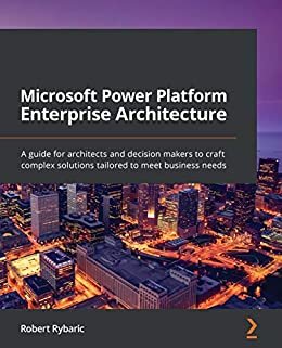 Microsoft Power Platform Enterprise Architecture: A guide for architects and decision makers to craft complex solutions tailored to meet business needs (English Edition)