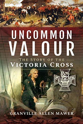 Uncommon Valour: The Story of the Victoria Cross (English Edition)