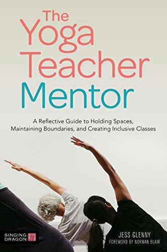 The Yoga Teacher Mentor: A Reflective Guide to Holding Spaces, Maintaining Boundaries, and Creating Inclusive Classes (English Edition)