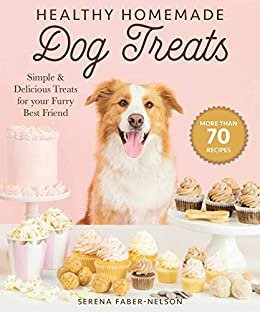 Healthy Homemade Dog Treats: More than 70 Simple & Delicious Treats for Your Furry Best Friend (English Edition)