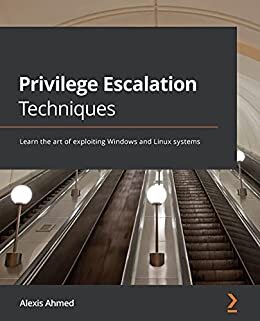 Privilege Escalation Techniques: Learn the art of exploiting Windows and Linux systems (English Edition)