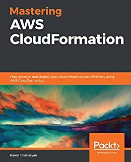 Mastering AWS CloudFormation: Plan, develop, and deploy your cloud infrastructure effectively using AWS CloudFormation (English Edition)