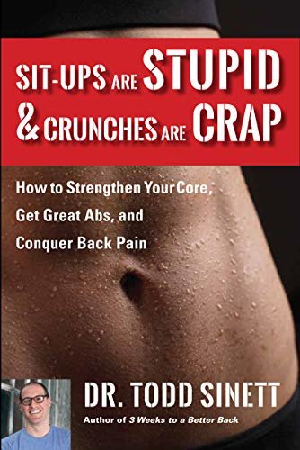 Sit-ups Are Stupid & Crunches Are Crap: How to Strengthen Your Core, Get Great Abs and Conquer Back Pain Without Doing a Single One! (English Edition)