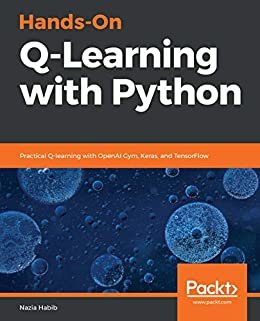 Hands-On Q-Learning with Python: Practical Q-learning with OpenAI Gym, Keras, and TensorFlow (English Edition)