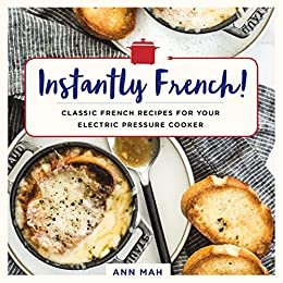 Instantly French!: Classic French Recipes for Your Electric Pressure Cooker (English Edition)