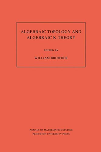 Algebraic Topology and Algebraic K-Theory (AM-113), Volume 113: Proceedings of a Symposium in Honor of John C. Moore. (AM-113) (Annals of Mathematics Studies) (English Edition)