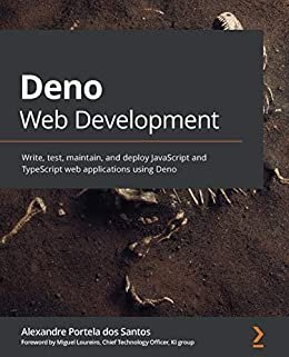 Deno Web Development: Write, test, maintain, and deploy JavaScript and TypeScript web applications using Deno (English Edition)