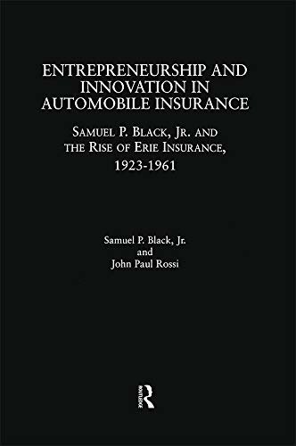 Entrepreneurship and Innovation in Automobile Insurance: Samuel P. Black, Jr. and the Rise of Erie Insurance, 1923-1961 (Garland Studies in Entrepreneurship) (English Edition)