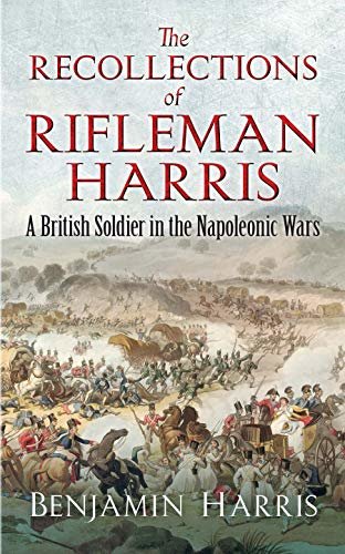 The Recollections of Rifleman Harris: A British Soldier in the Napoleonic Wars (Dover Military History, Weapons, Armor) (English Edition)