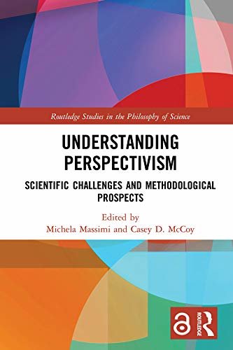 Understanding Perspectivism: Scientific Challenges and Methodological Prospects (Routledge Studies in the Philosophy of Science) (English Edition)