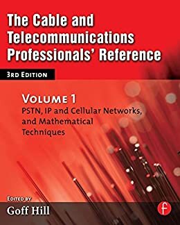 The Cable and Telecommunications Professionals' Reference: PSTN, IP and Cellular Networks, and Mathematical Techniques (English Edition)