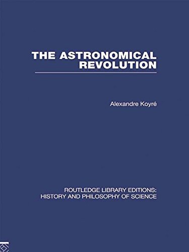 The Astronomical Revolution: Copernicus - Kepler - Borelli (Routledge Library Editions: History & Philosophy of Science) (English Edition)