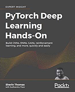 PyTorch Deep Learning Hands-On: Build CNNs, RNNs, GANs, reinforcement learning, and more, quickly and easily (English Edition)