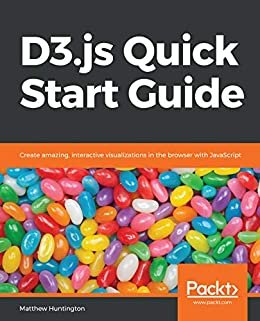 D3.js Quick Start Guide: Create amazing, interactive visualizations in the browser with JavaScript (English Edition)