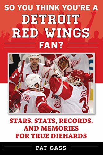So You Think You're a Detroit Red Wings Fan?: Stars, Stats, Records, and Memories for True Diehards (So You Think You're a Team Fan Book 1) (English Edition)