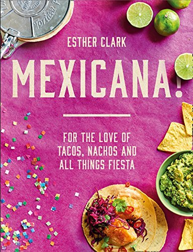 Mexicana!: For the Love of Tacos, Nachos and All Things Fiesta (English Edition)