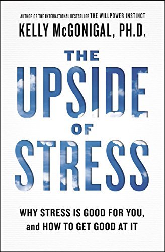 The Upside of Stress: Why Stress Is Good for You, and How to Get Good at It (English Edition)