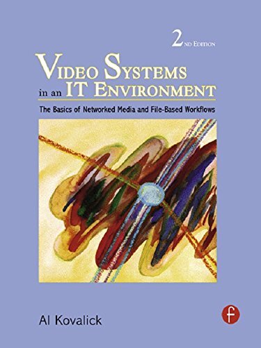 Video Systems in an IT Environment: The Basics of Professional Networked Media and File-based Workflows (English Edition)