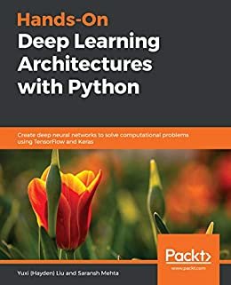 Hands-On Deep Learning Architectures with Python: Create deep neural networks to solve computational problems using TensorFlow and Keras (English Edition)