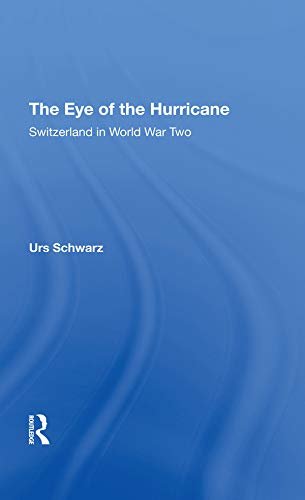 The Eye Of The Hurricane: Switzerland In World War Two (English Edition)
