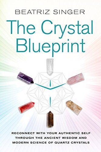 Crystal Blueprint: Reconnect with Your Authentic Self Through the Ancient Wisdom and Modern Science of Quartz Crystals (English Edition)