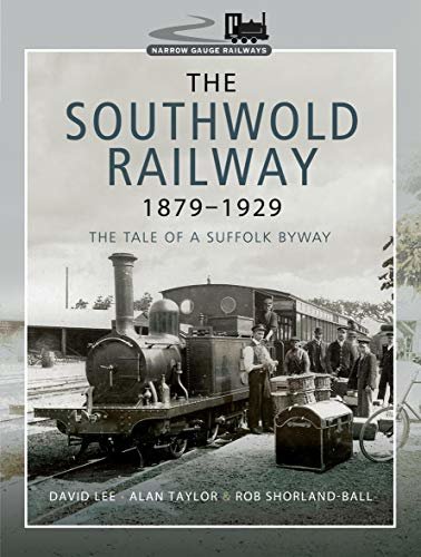 The Southwold Railway 1879–1929: The Tale of a Suffolk Byway (Narrow Gauge Railways) (English Edition)