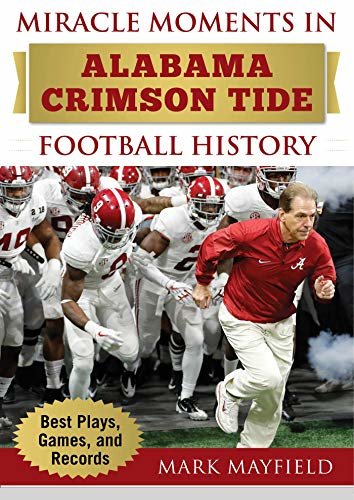 Miracle Moments in Alabama Crimson Tide Football History: Best Plays, Games, and Records (English Edition)