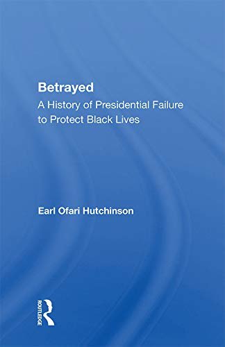 Betrayed: A History Of Presidential Failure To Protect Black Lives (English Edition)