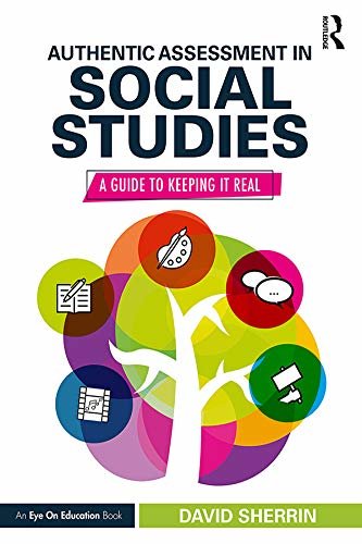 Authentic Assessment in Social Studies: A Guide to Keeping it Real (English Edition)