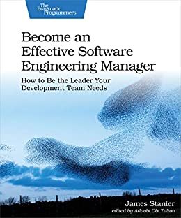Become an Effective Software Engineering Manager: How to Be the Leader Your Development Team Needs (English Edition)