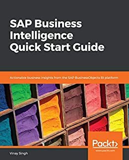 SAP Business Intelligence Quick Start Guide: Actionable business insights from the SAP BusinessObjects BI platform (English Edition)