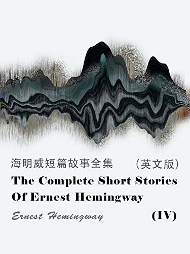 The Complete Short Stories Of Ernest Hemingway(IV) 海明威短篇故事全集（英文版） (English Edition)