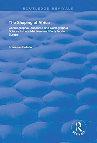 The Shaping of Africa: Cosmographic Discourse and Cartographic Science in Late Medieval and Early Modern Europe (English Edition)