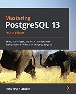 Mastering PostgreSQL 13: Build, administer, and maintain database applications efficiently with PostgreSQL 13, 4th Edition (English Edition)